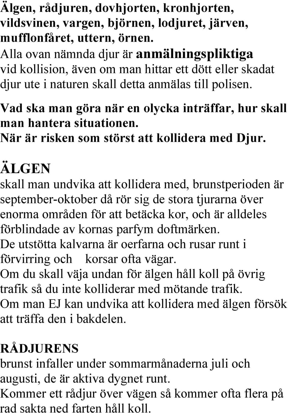 Vad ska man göra när en olycka inträffar, hur skall man hantera situationen. När är risken som störst att kollidera med Djur.