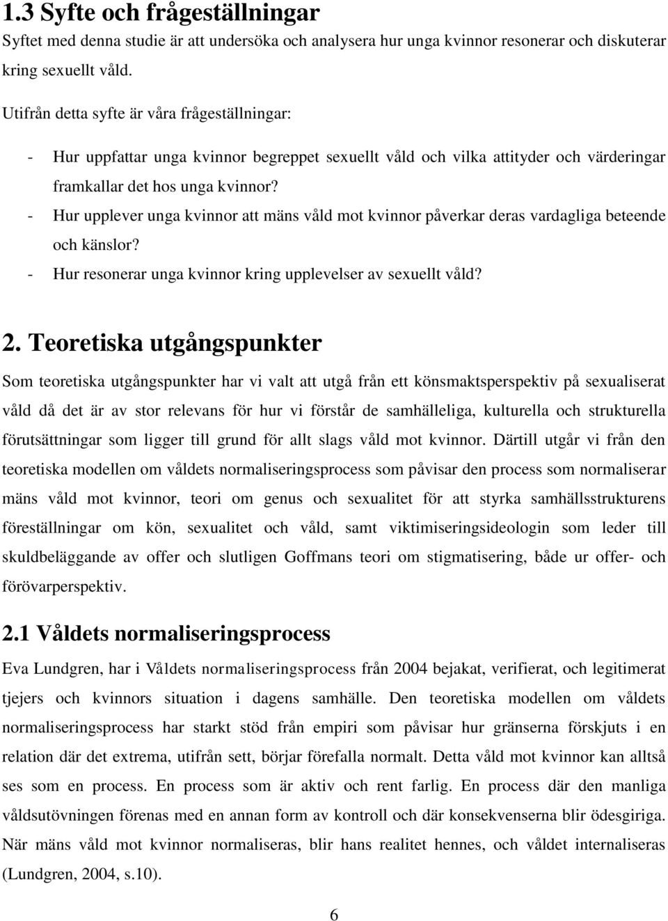 - Hur upplever unga kvinnor att mäns våld mot kvinnor påverkar deras vardagliga beteende och känslor? - Hur resonerar unga kvinnor kring upplevelser av sexuellt våld? 2.