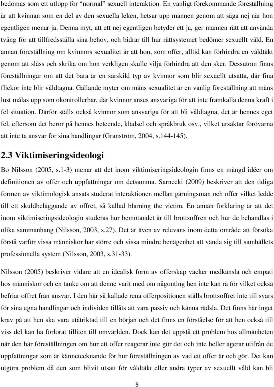 Denna myt, att ett nej egentligen betyder ett ja, ger mannen rätt att använda tvång för att tillfredsställa sina behov, och bidrar till hur rättsystemet bedömer sexuellt våld.