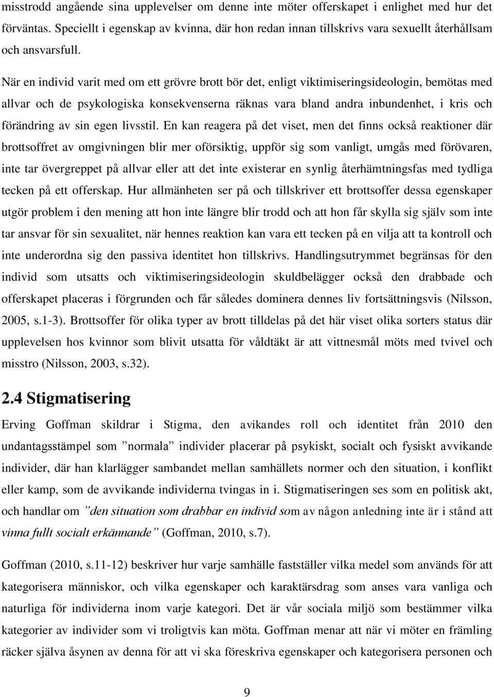 När en individ varit med om ett grövre brott bör det, enligt viktimiseringsideologin, bemötas med allvar och de psykologiska konsekvenserna räknas vara bland andra inbundenhet, i kris och förändring