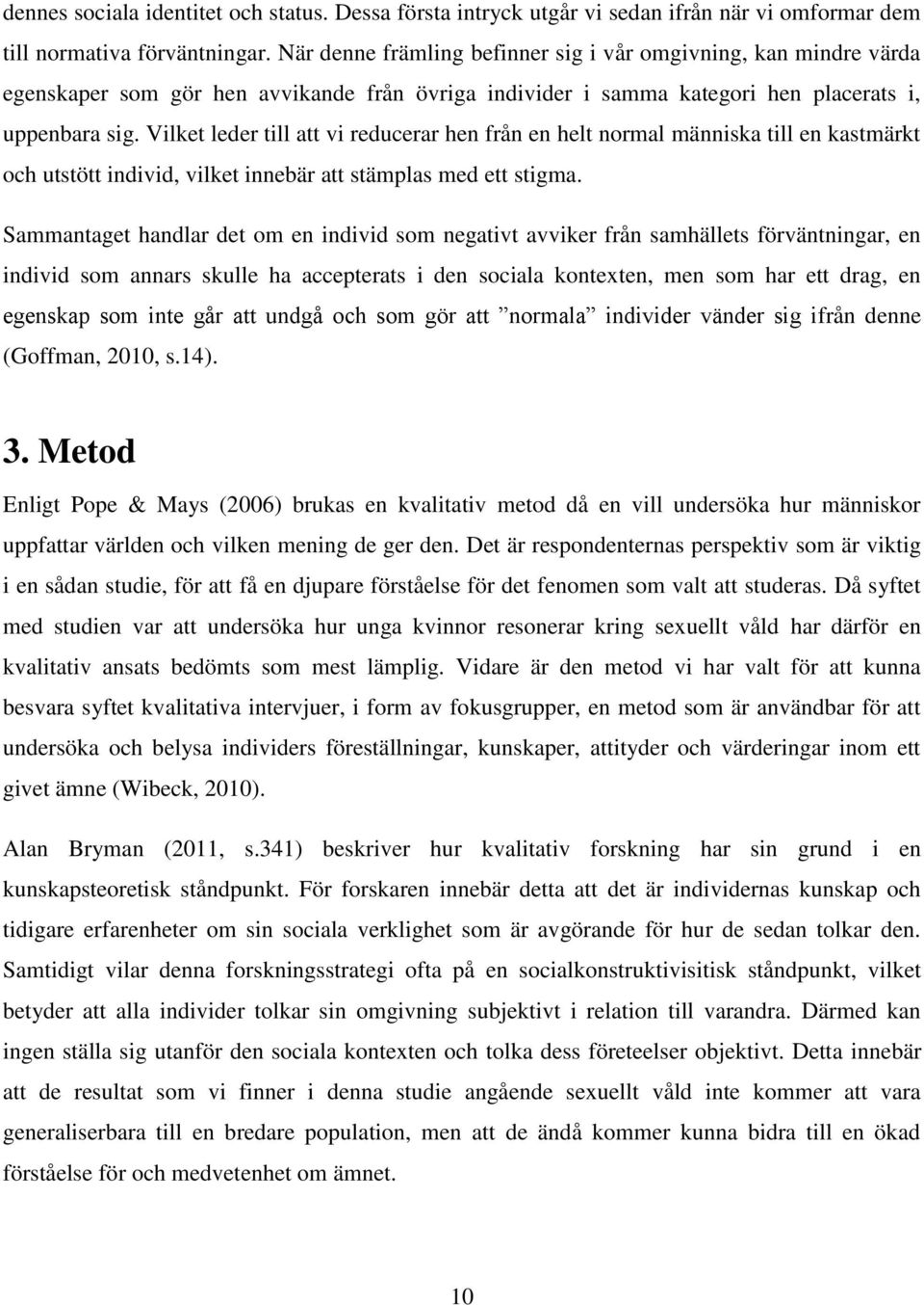 Vilket leder till att vi reducerar hen från en helt normal människa till en kastmärkt och utstött individ, vilket innebär att stämplas med ett stigma.