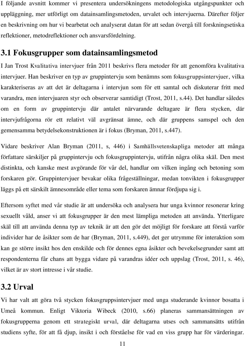 1 Fokusgrupper som datainsamlingsmetod I Jan Trost Kvalitativa intervjuer från 2011 beskrivs flera metoder för att genomföra kvalitativa intervjuer.