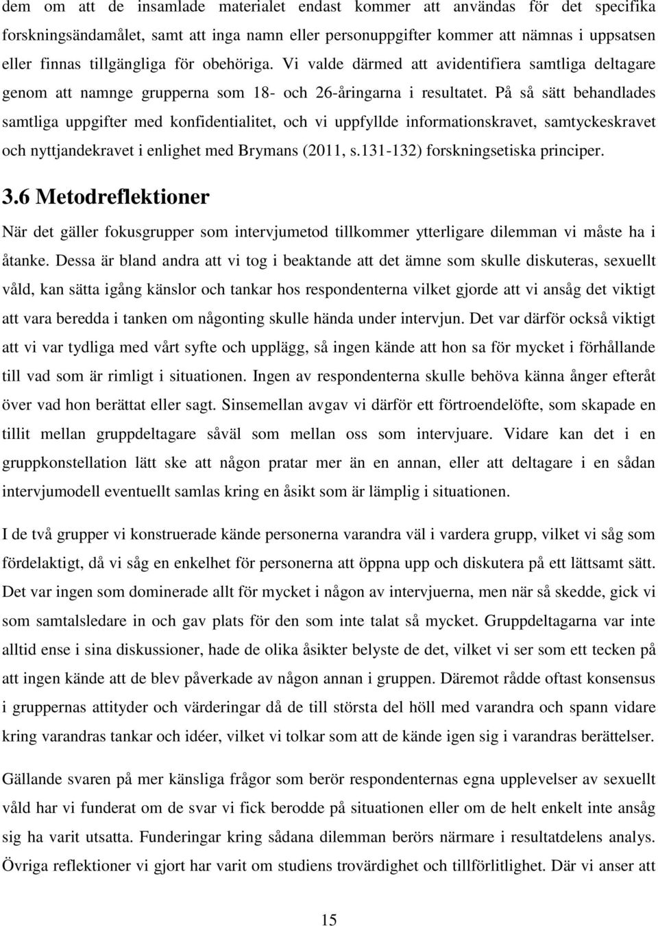 På så sätt behandlades samtliga uppgifter med konfidentialitet, och vi uppfyllde informationskravet, samtyckeskravet och nyttjandekravet i enlighet med Brymans (2011, s.