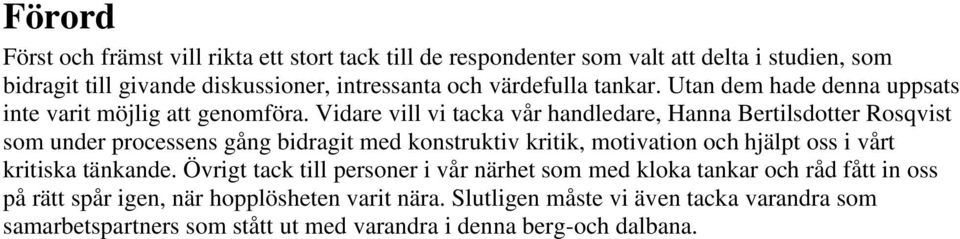 Vidare vill vi tacka vår handledare, Hanna Bertilsdotter Rosqvist som under processens gång bidragit med konstruktiv kritik, motivation och hjälpt oss i vårt