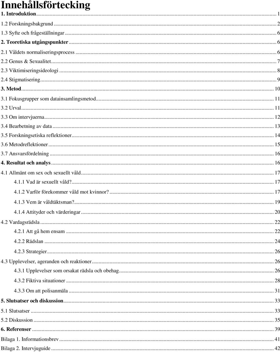 5 Forskningsetiska reflektioner... 14 3.6 Metodreflektioner... 15 3.7 Ansvarsfördelning... 16 4. Resultat och analys... 16 4.1 Allmänt om sex och sexuellt våld... 17 4.1.1 Vad är sexuellt våld?... 17 4.1.2 Varför förekommer våld mot kvinnor?