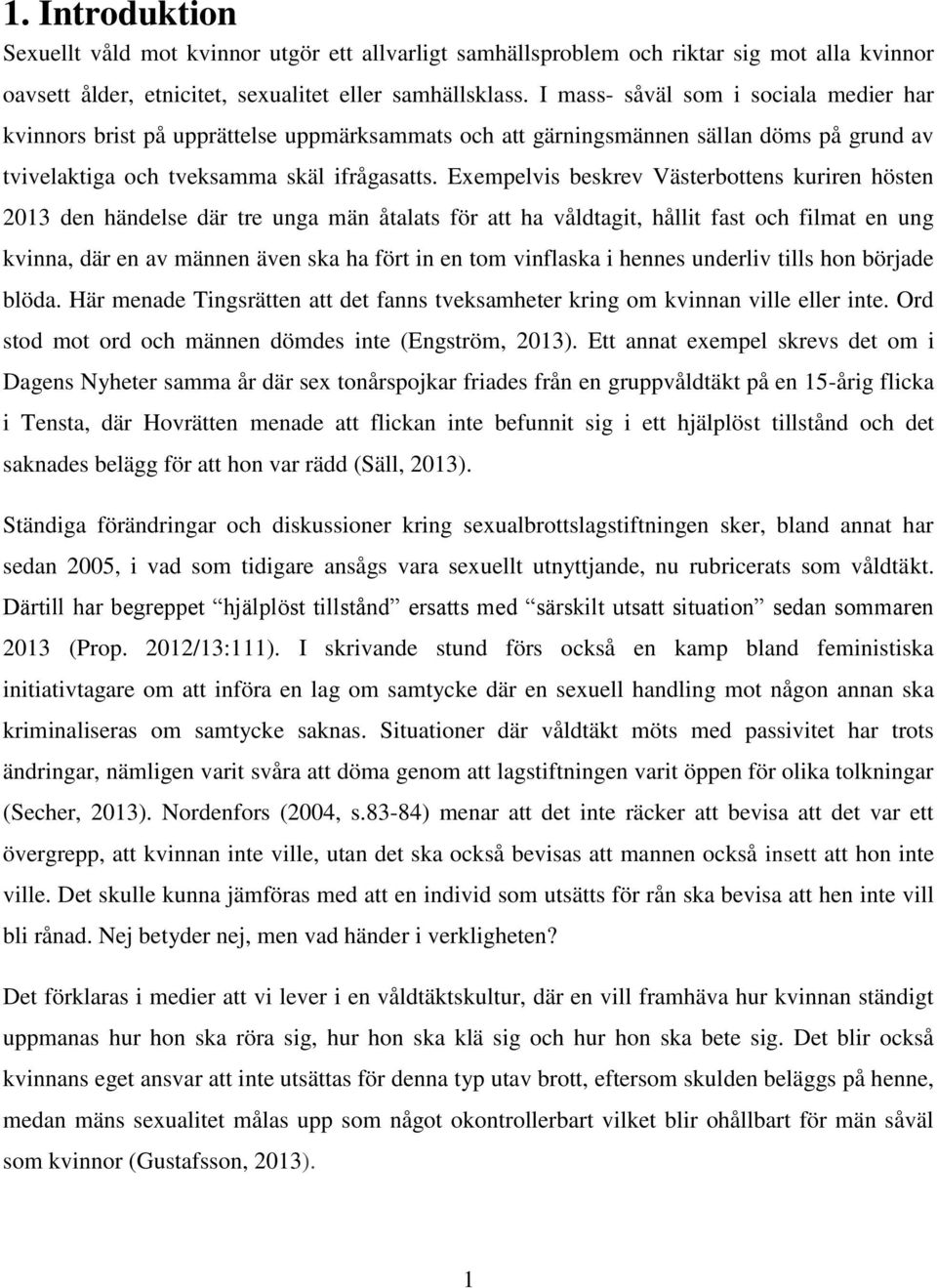 Exempelvis beskrev Västerbottens kuriren hösten 2013 den händelse där tre unga män åtalats för att ha våldtagit, hållit fast och filmat en ung kvinna, där en av männen även ska ha fört in en tom