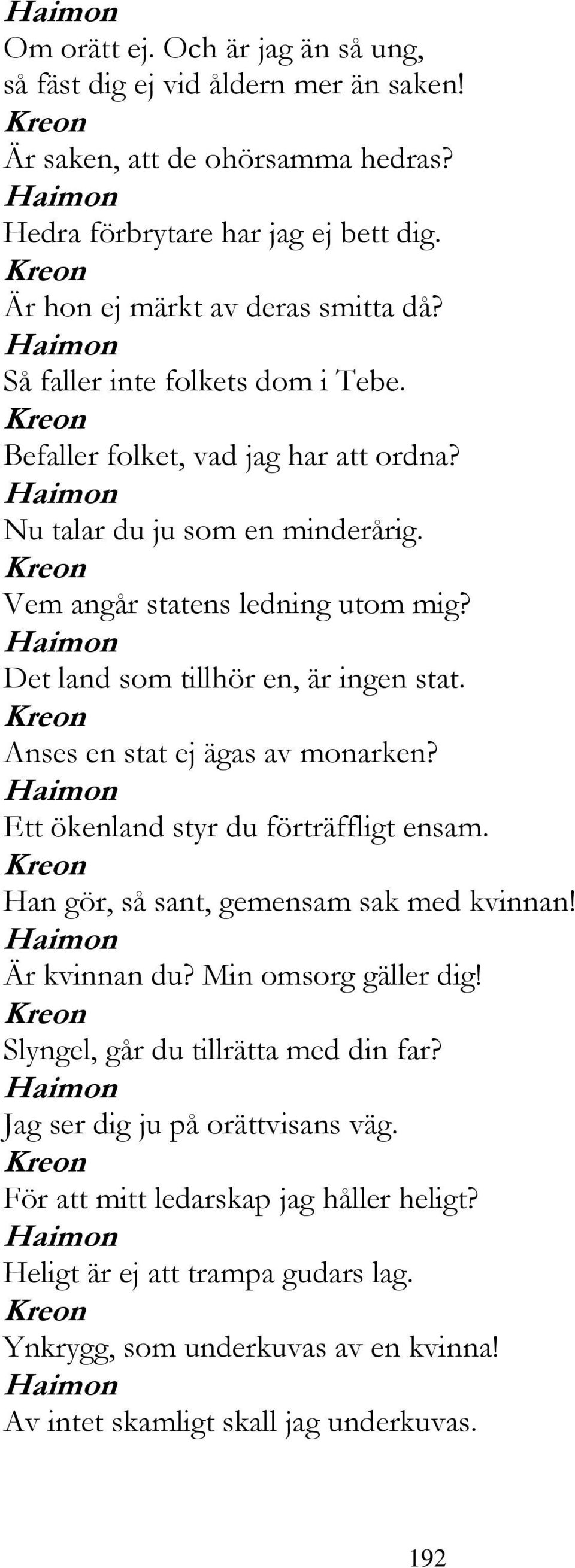 Anses en stat ej ägas av monarken? Ett ökenland styr du förträffligt ensam. Han gör, så sant, gemensam sak med kvinnan! Är kvinnan du? Min omsorg gäller dig!