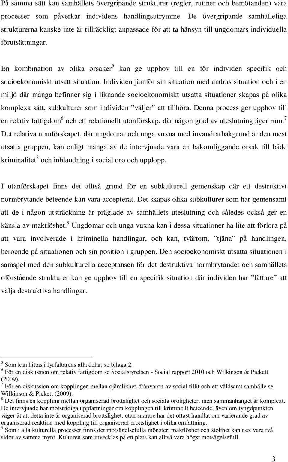 En kombination av olika orsaker 5 kan ge upphov till en för individen specifik och socioekonomiskt utsatt situation.