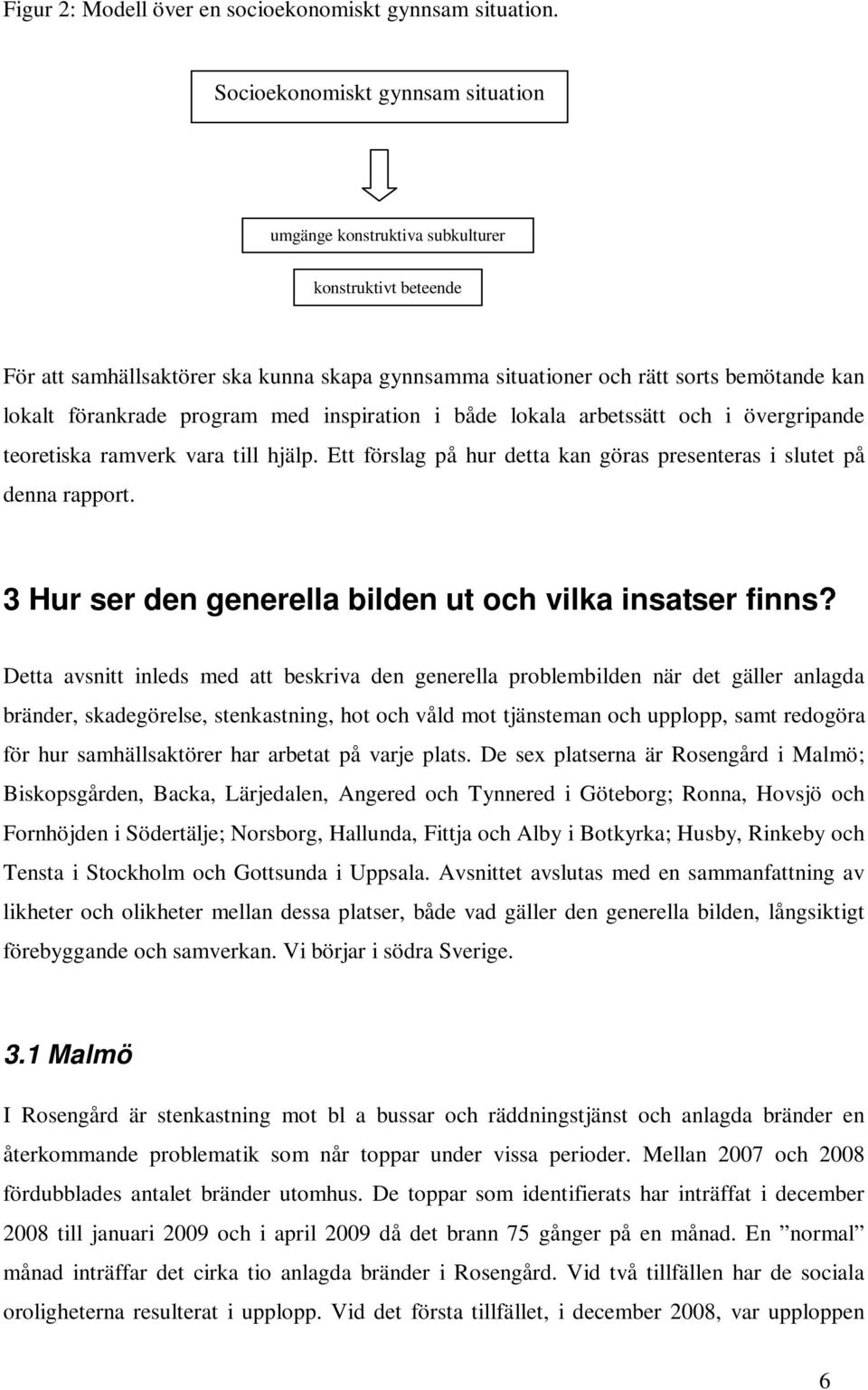 program med inspiration i både lokala arbetssätt och i övergripande teoretiska ramverk vara till hjälp. Ett förslag på hur detta kan göras presenteras i slutet på denna rapport.