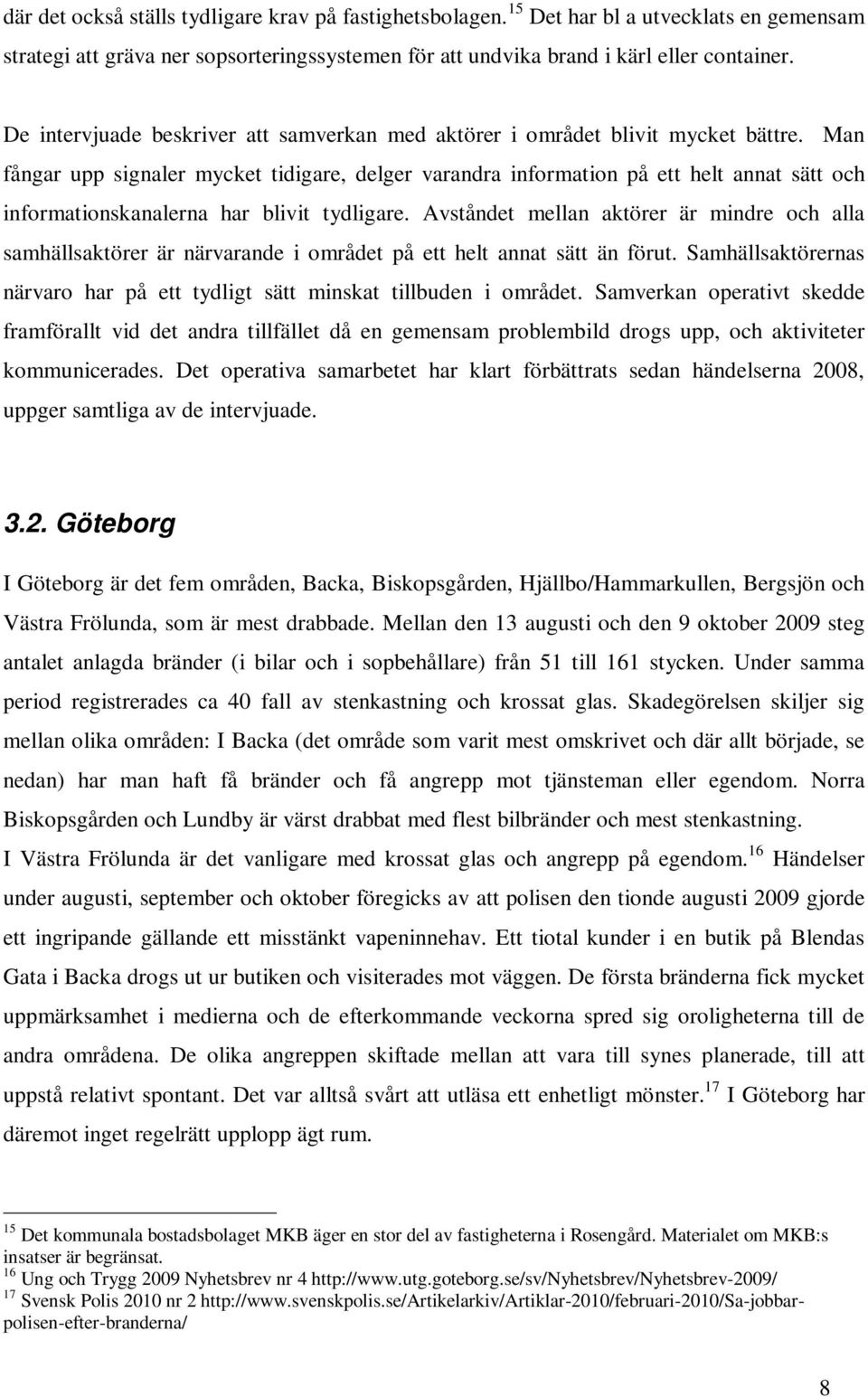 Man fångar upp signaler mycket tidigare, delger varandra information på ett helt annat sätt och informationskanalerna har blivit tydligare.