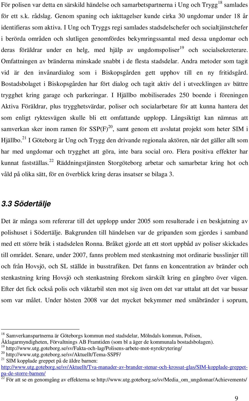 I Ung och Tryggs regi samlades stadsdelschefer och socialtjänstchefer i berörda områden och slutligen genomfördes bekymringssamtal med dessa ungdomar och deras föräldrar under en helg, med hjälp av