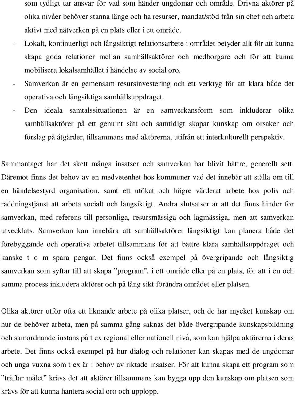 - Lokalt, kontinuerligt och långsiktigt relationsarbete i området betyder allt för att kunna skapa goda relationer mellan samhällsaktörer och medborgare och för att kunna mobilisera lokalsamhället i