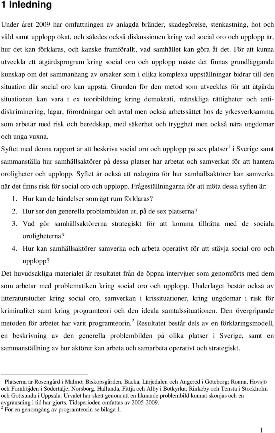 För att kunna utveckla ett åtgärdsprogram kring social oro och upplopp måste det finnas grundläggande kunskap om det sammanhang av orsaker som i olika komplexa uppställningar bidrar till den