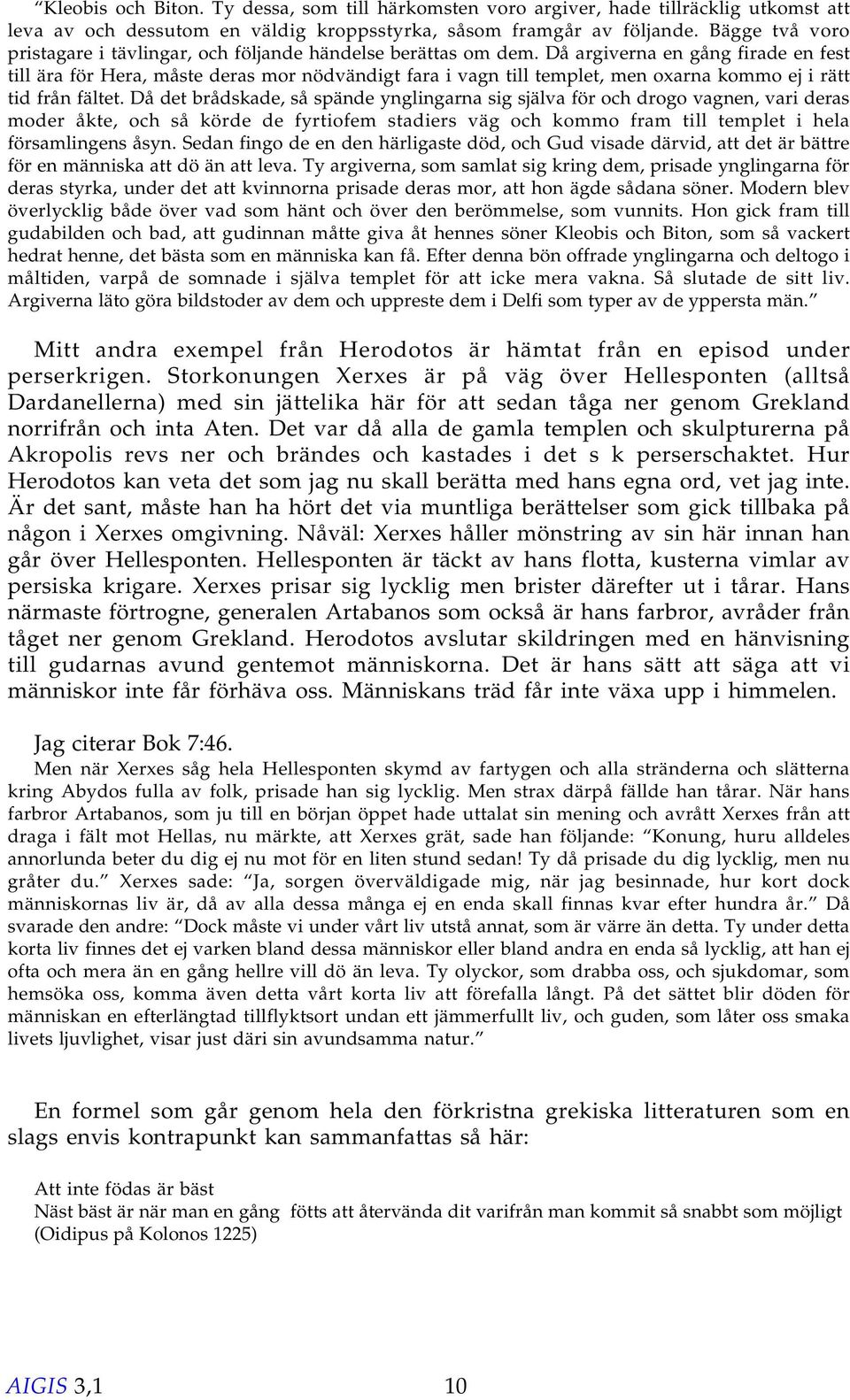 Då argiverna en gång firade en fest till ära för Hera, måste deras mor nödvändigt fara i vagn till templet, men oxarna kommo ej i rätt tid från fältet.