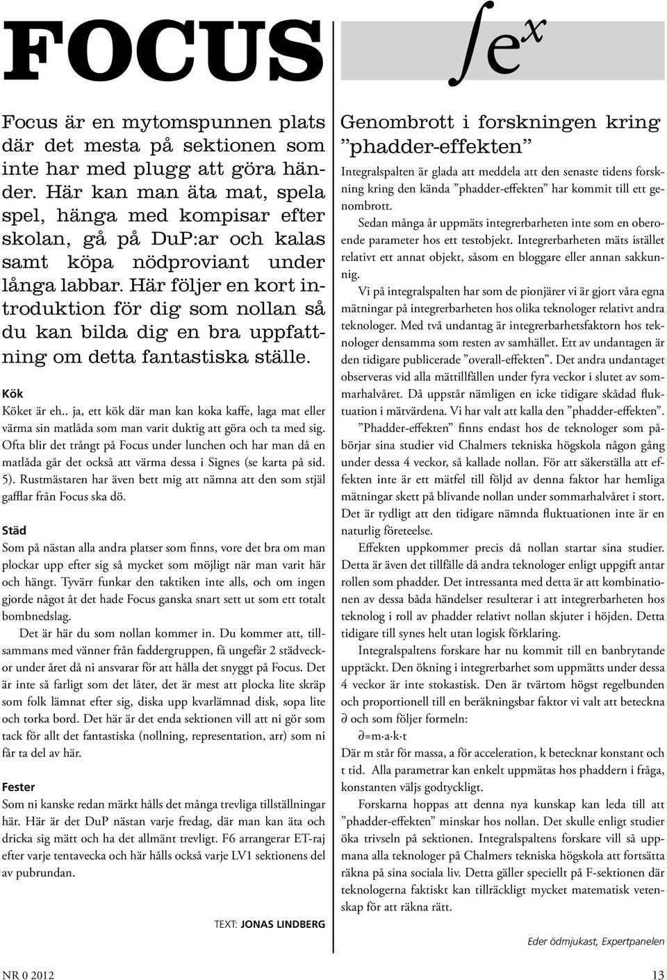 Här följer en kort introduktion för dig som nollan så du kan bilda dig en bra uppfattning om detta fantastiska ställe. Kök Köket är eh.