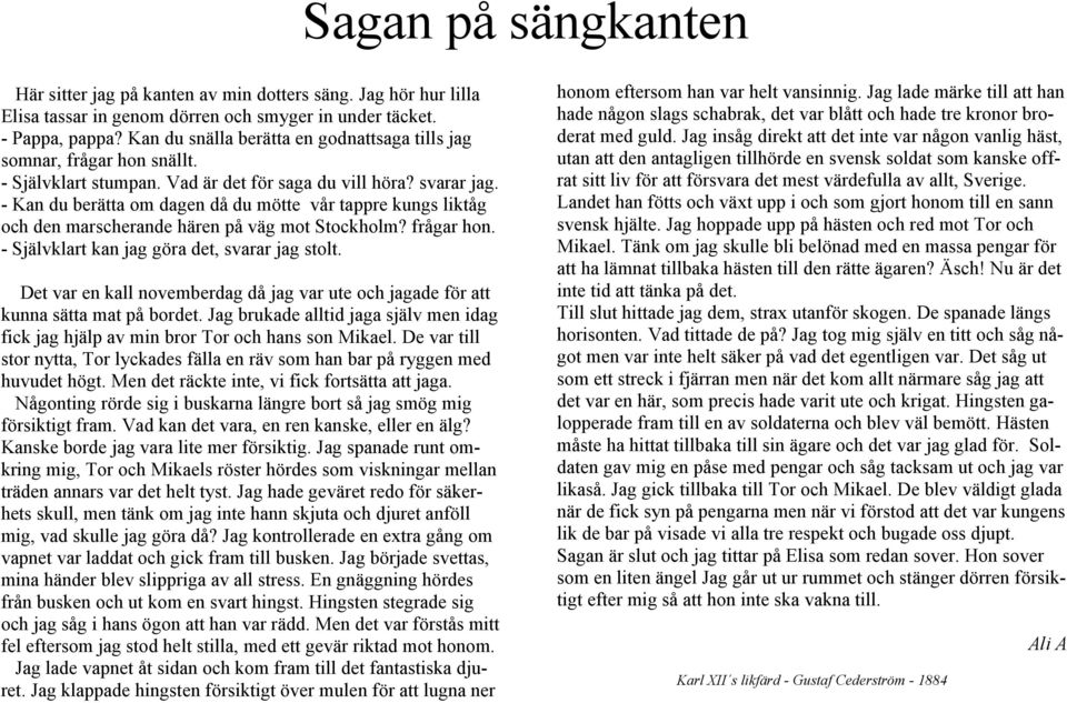 - Kan du berätta om dagen då du mötte vår tappre kungs liktåg och den marscherande hären på väg mot Stockholm? frågar hon. - Självklart kan jag göra det, svarar jag stolt.