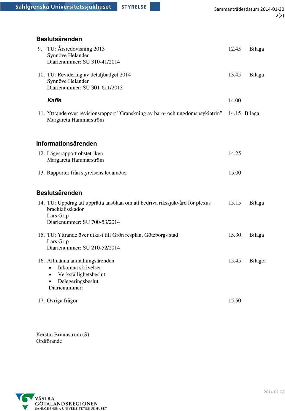 Yttrande över revisionsrapport Granskning av barn- och ungdomspsykiatrin Margareta Hammarström 14.15 Bilaga Informationsärenden 12. Lägesrapport obstetriken Margareta Hammarström 14.25 13.