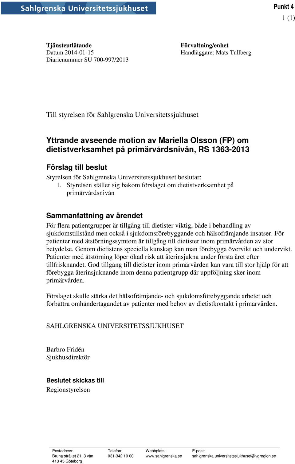 Styrelsen ställer sig bakom förslaget om dietistverksamhet på primärvårdsnivån Sammanfattning av ärendet För flera patientgrupper är tillgång till dietister viktig, både i behandling av