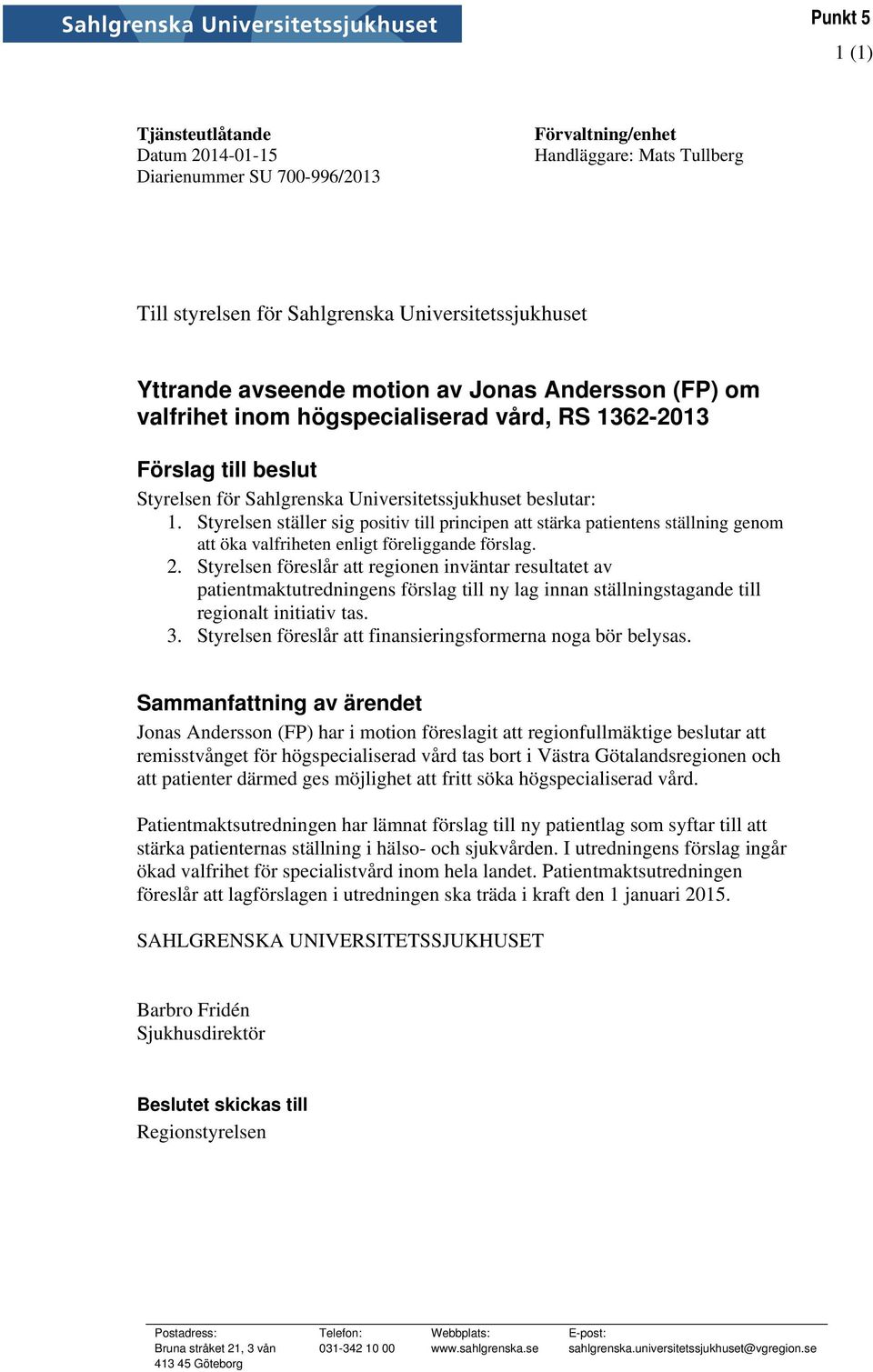 Styrelsen ställer sig positiv till principen att stärka patientens ställning genom att öka valfriheten enligt föreliggande förslag. 2.