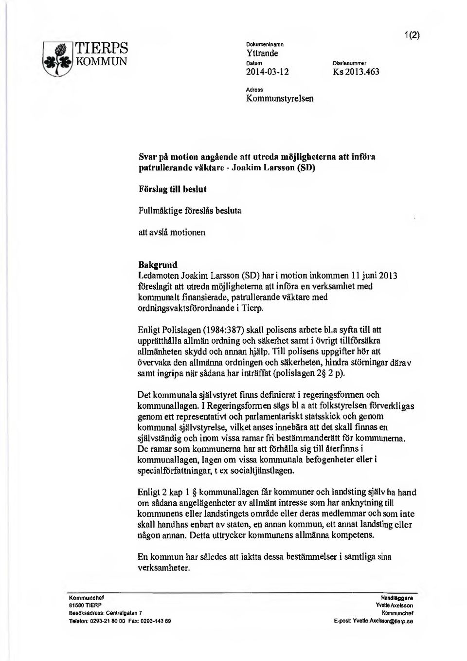 motionen Bakgrund Ledamoten Joakim Larsson (SD) har i motion inkommen 11 juni 2013 föreslagit att utreda möjligheterna att införa en verksamhet med kommunalt finansierade, patrullerande väktare med