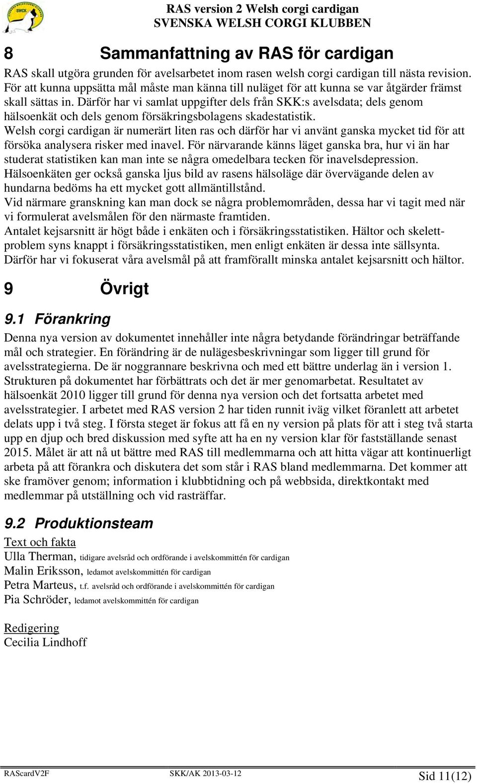 Därför har vi samlat uppgifter dels från SKK:s avelsdata; dels genom hälsoenkät och dels genom försäkringsbolagens skadestatistik.