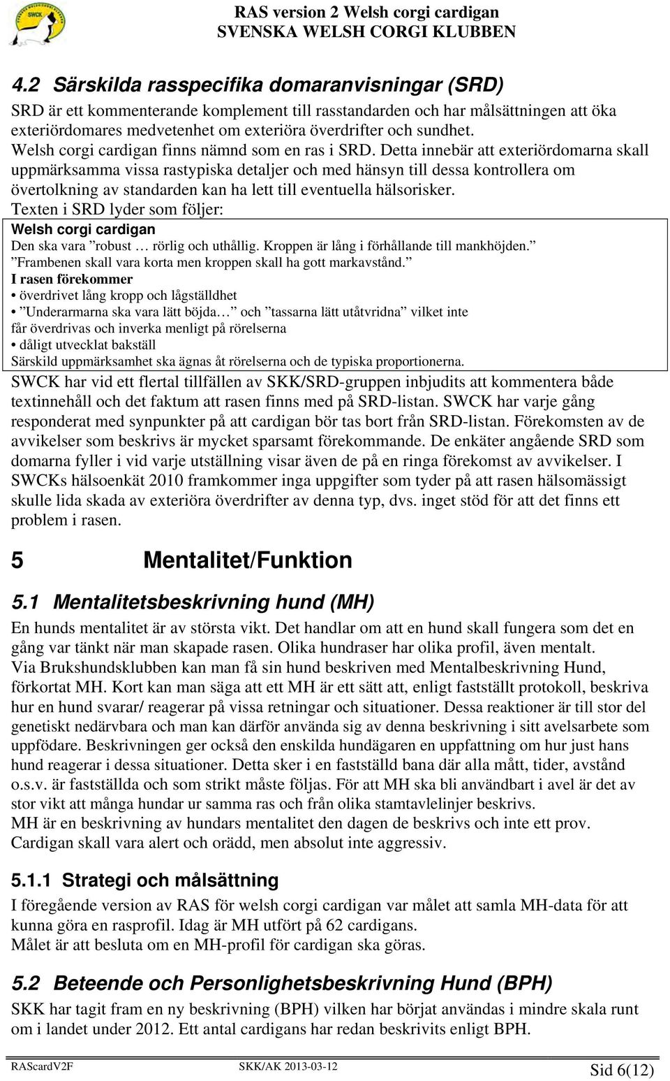 Detta innebär att exteriördomarna skall uppmärksamma vissa rastypiska detaljer och med hänsyn till dessa kontrollera om övertolkning av standarden kan ha lett till eventuella hälsorisker.