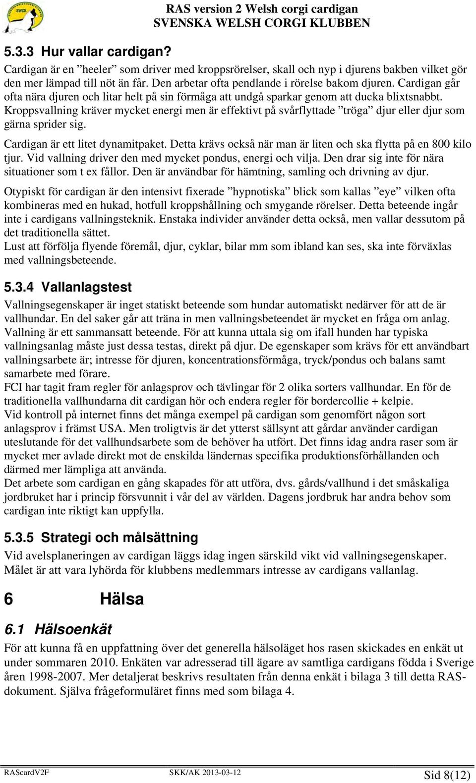 Kroppsvallning kräver mycket energi men är effektivt på svårflyttade tröga djur eller djur som gärna sprider sig. Cardigan är ett litet dynamitpaket.