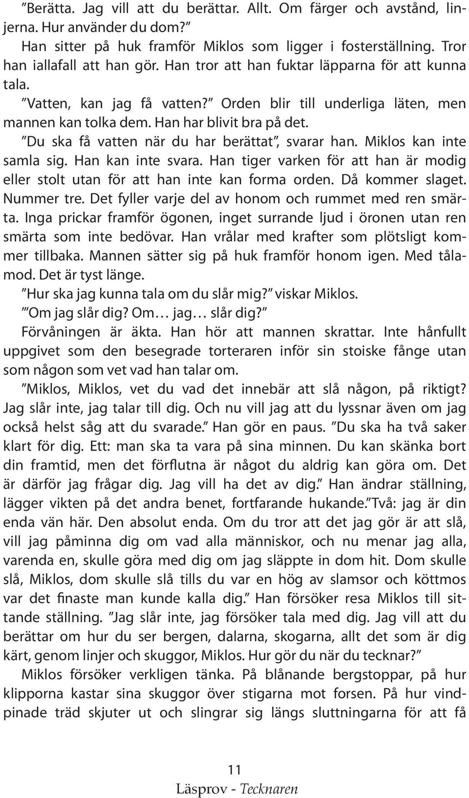 Du ska få vatten när du har berättat, svarar han. Miklos kan inte samla sig. Han kan inte svara. Han tiger varken för att han är modig eller stolt utan för att han inte kan forma orden.