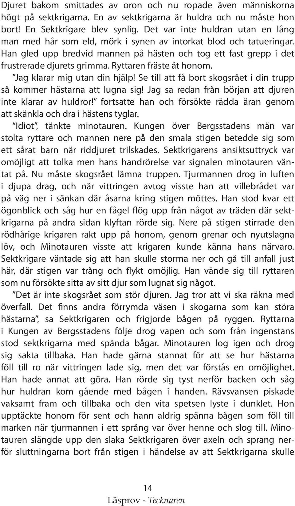 Ryttaren fräste åt honom. Jag klarar mig utan din hjälp! Se till att få bort skogsrået i din trupp så kommer hästarna att lugna sig! Jag sa redan från början att djuren inte klarar av huldror!