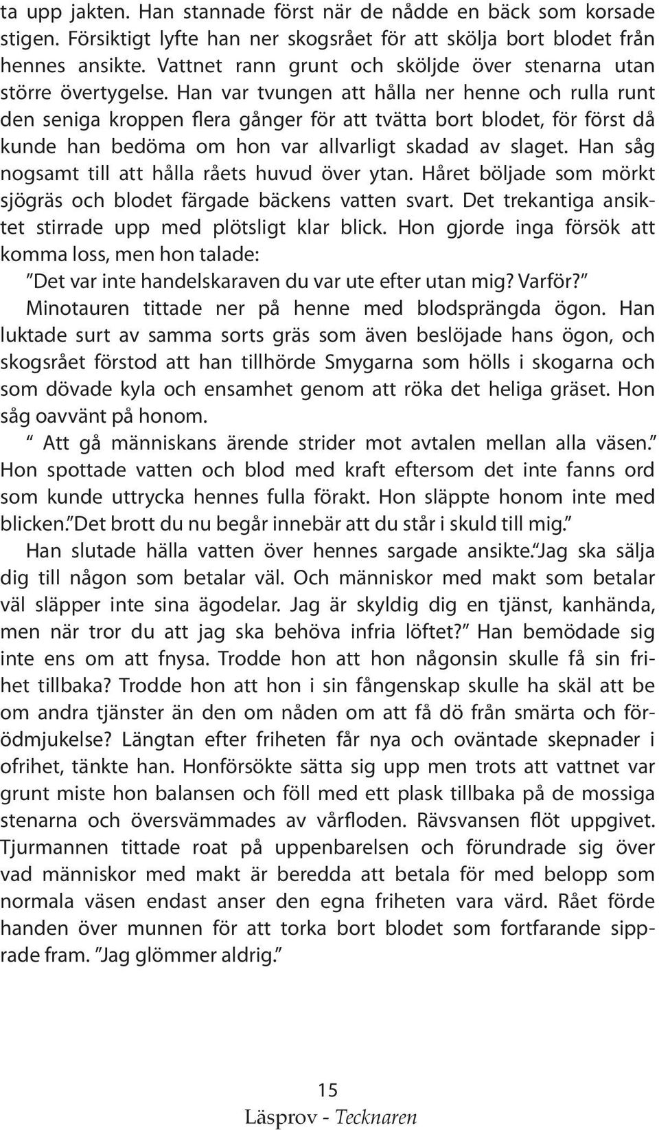 Han var tvungen att hålla ner henne och rulla runt den seniga kroppen flera gånger för att tvätta bort blodet, för först då kunde han bedöma om hon var allvarligt skadad av slaget.