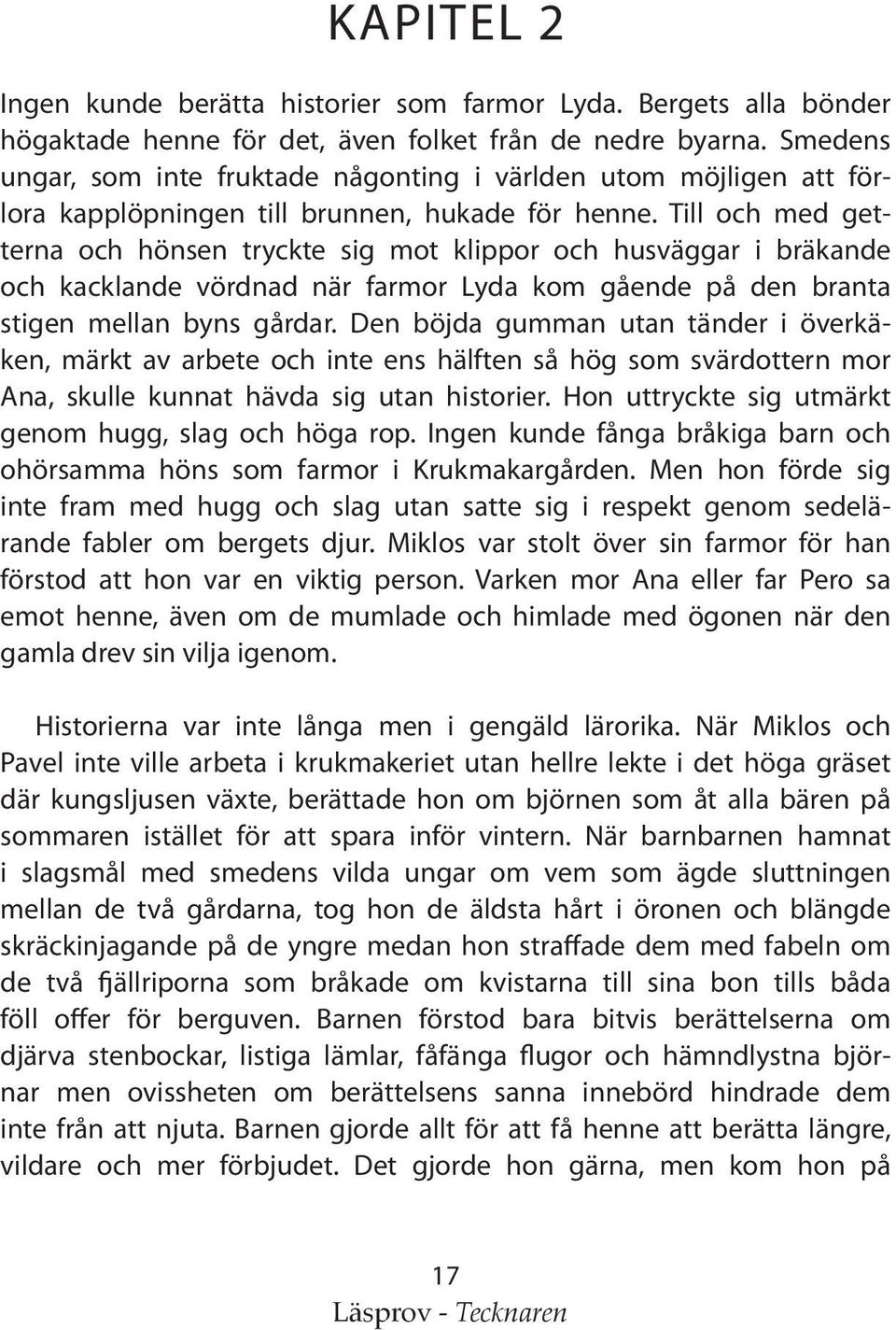 Till och med getterna och hönsen tryckte sig mot klippor och husväggar i bräkande och kacklande vördnad när farmor Lyda kom gående på den branta stigen mellan byns gårdar.