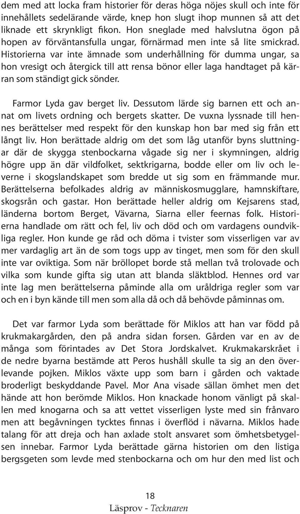 Historierna var inte ämnade som underhållning för dumma ungar, sa hon vresigt och återgick till att rensa bönor eller laga handtaget på kärran som ständigt gick sönder. Farmor Lyda gav berget liv.