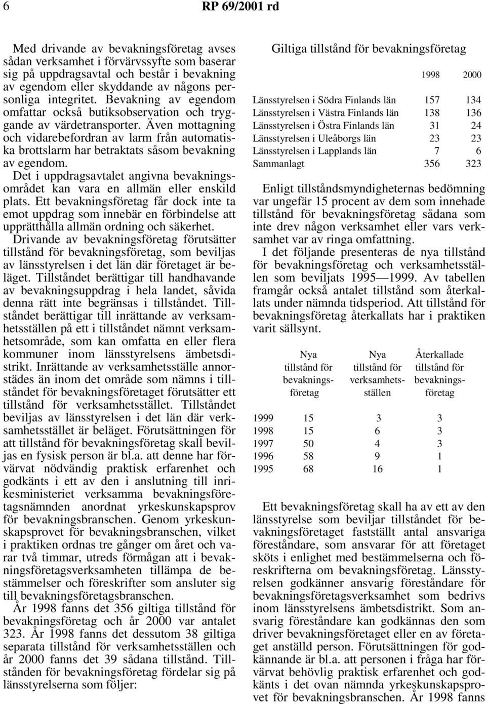 Även mottagning och vidarebefordran av larm från automatiska brottslarm har betraktats såsom bevakning av egendom.