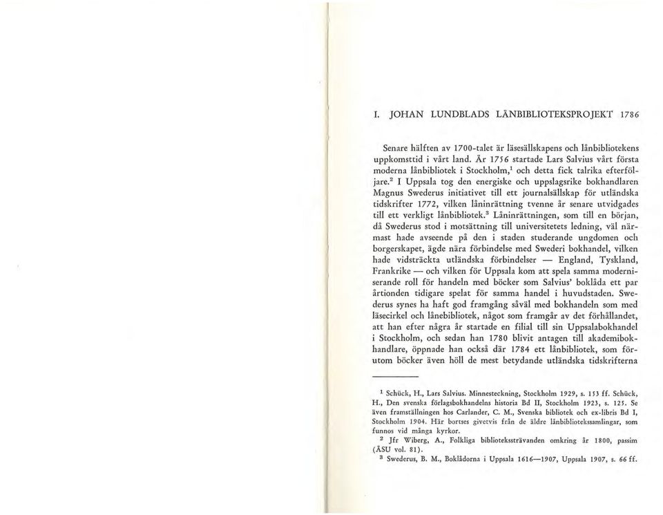 2 I Uppsala tog den energiske och uppslagsrike bokhandlaren Magnus Swederus initiativet till ett journalsällskap för utländska tidskrifter 1772, vilken låninrättning tvenne år senare utvidgades till