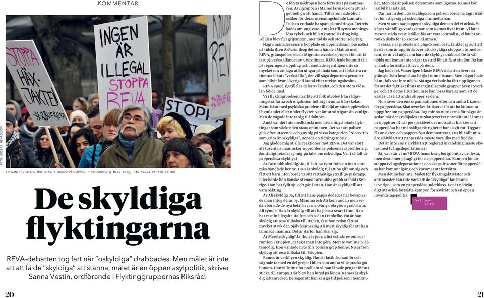 Asylgruppen i Malmö larmade om att något höll på att hända. Tillvaron hade blivit osäker för deras utvisningshotade kamrater. Polisen verkade ha span på tonåringar. Det viskades om angivare.
