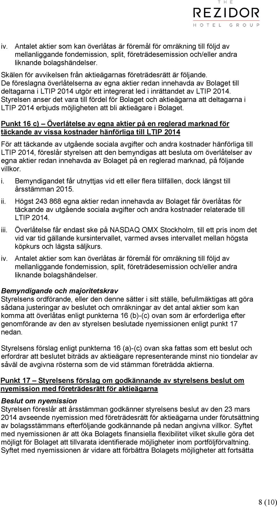 De föreslagna överlåtelserna av egna aktier redan innehavda av Bolaget till deltagarna i LTIP 2014 utgör ett integrerat led i inrättandet av LTIP 2014.