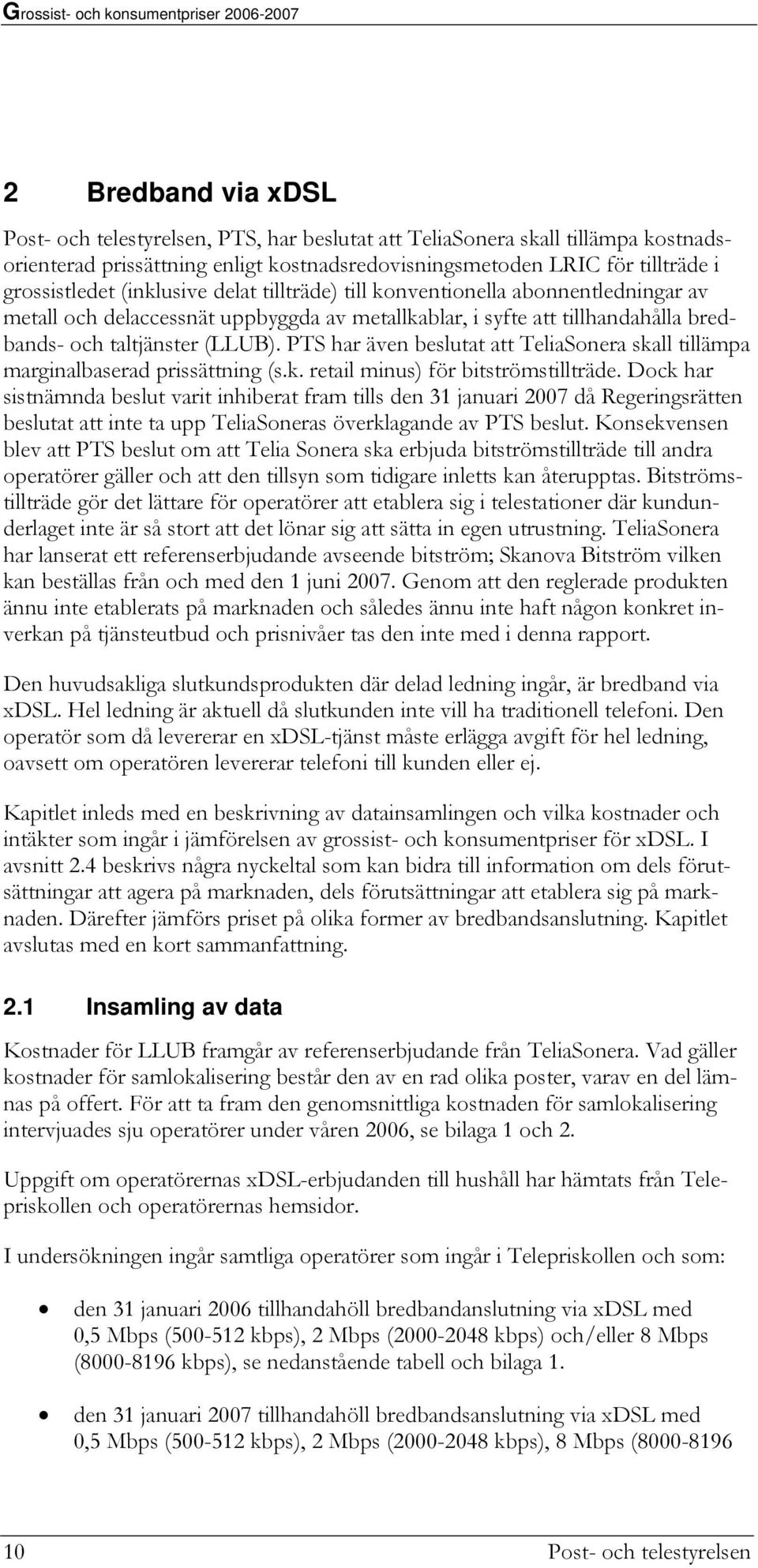 PTS har även beslutat att TeliaSonera skall tillämpa marginalbaserad prissättning (s.k. retail minus) för bitströmstillträde.