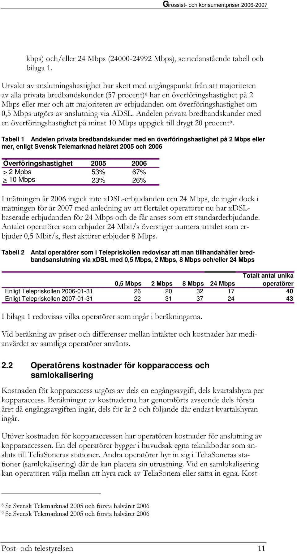 erbjudanden om överföringshastighet om 0,5 Mbps utgörs av anslutning via ADSL. Andelen privata bredbandskunder med en överföringshastighet på minst 10 Mbps uppgick till drygt 20 procent 9.