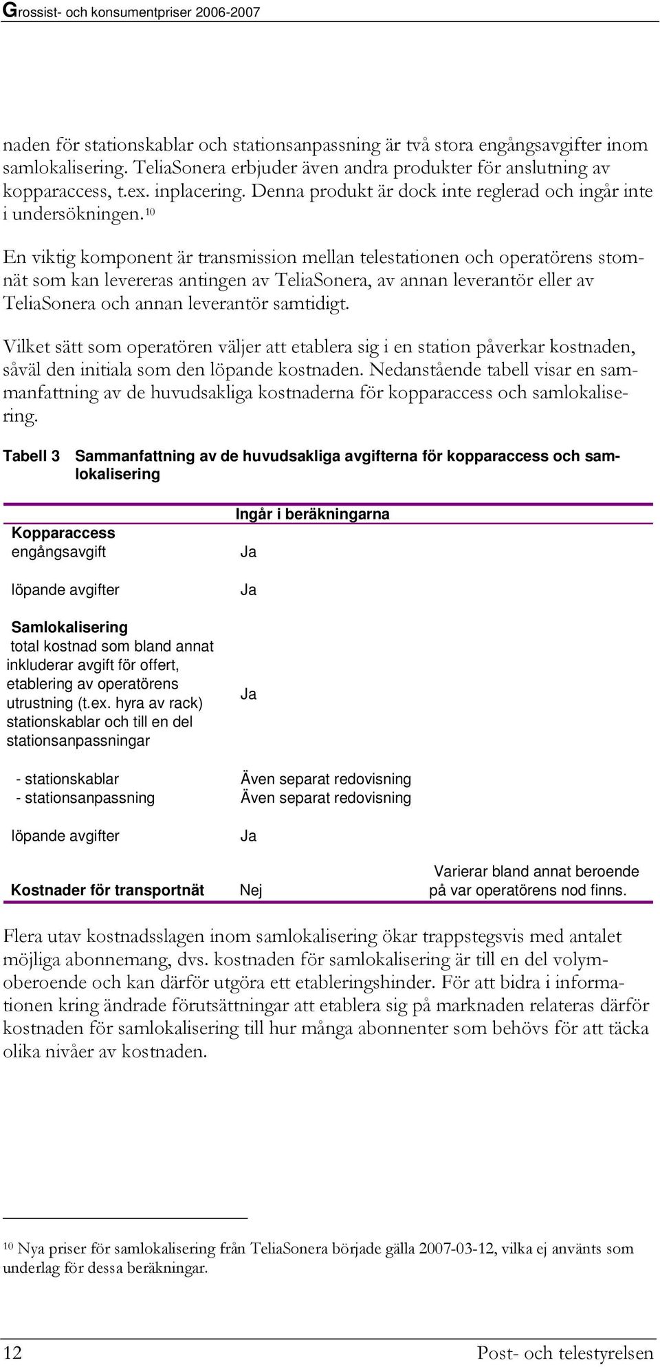 10 En viktig komponent är transmission mellan telestationen och operatörens stomnät som kan levereras antingen av TeliaSonera, av annan leverantör eller av TeliaSonera och annan leverantör samtidigt.