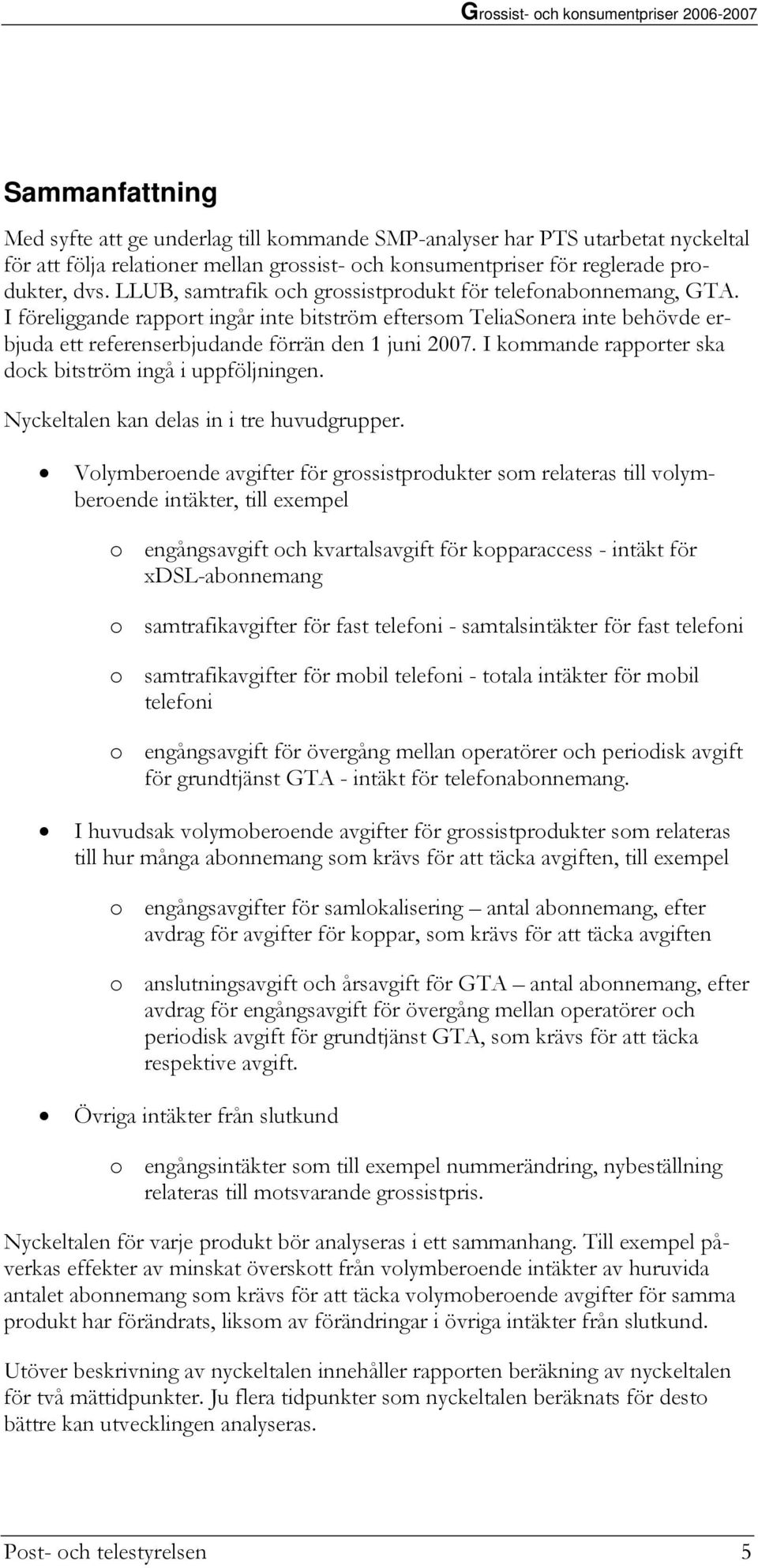 I kommande rapporter ska dock bitström ingå i uppföljningen. Nyckeltalen kan delas in i tre huvudgrupper.