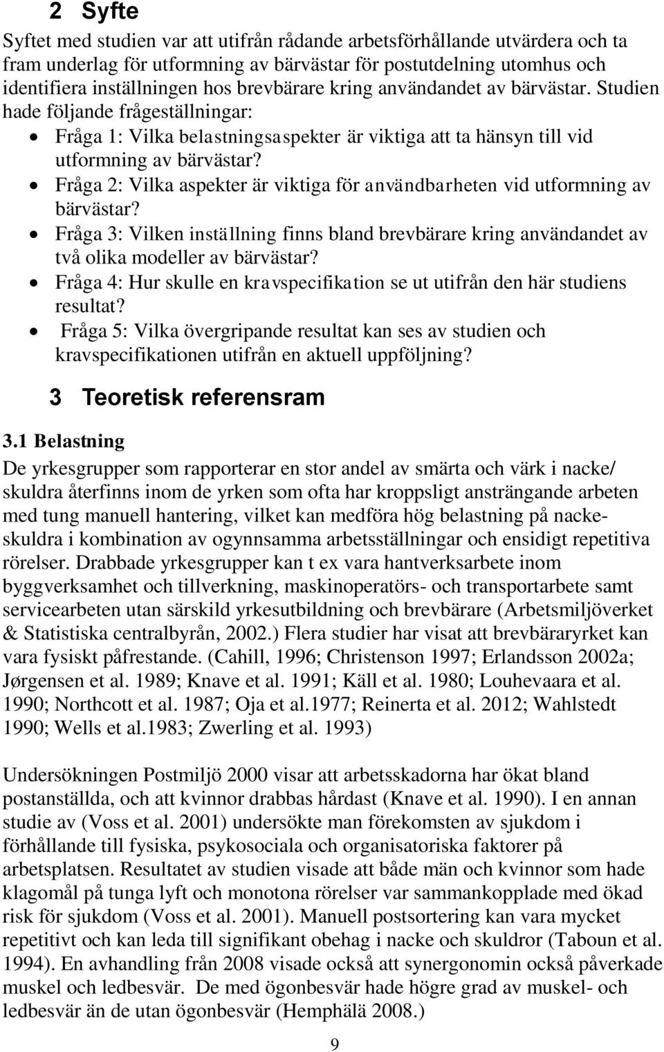 Fråga 2: Vilka aspekter är viktiga för användbarheten vid utformning av bärvästar? Fråga 3: Vilken inställning finns bland brevbärare kring användandet av två olika modeller av bärvästar?