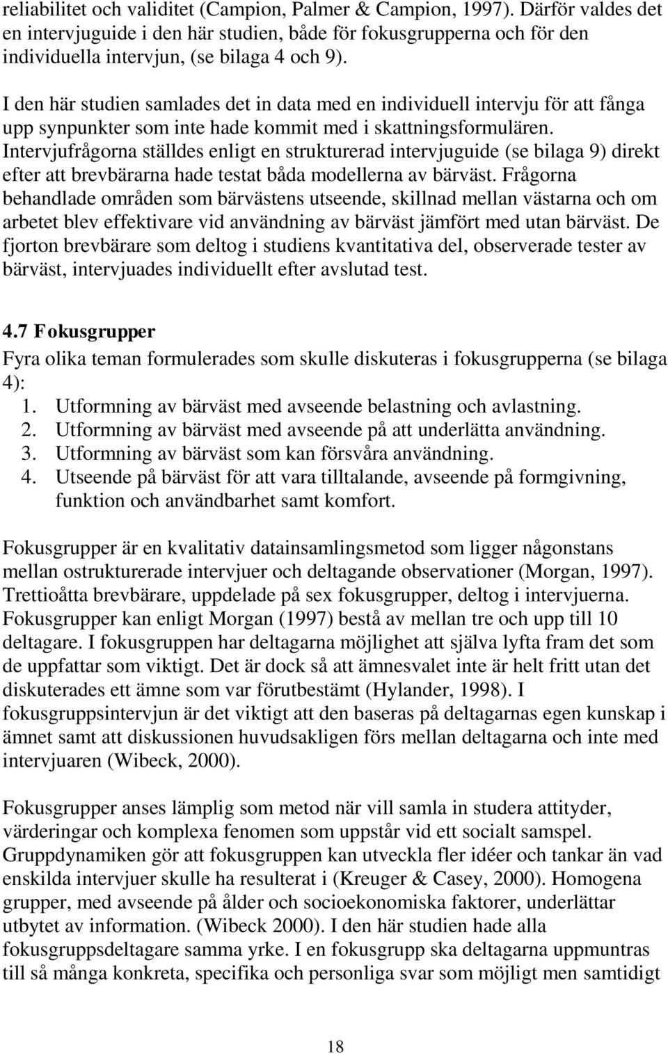 Intervjufrågorna ställdes enligt en strukturerad intervjuguide (se bilaga 9) direkt efter att brevbärarna hade testat båda modellerna av bärväst.