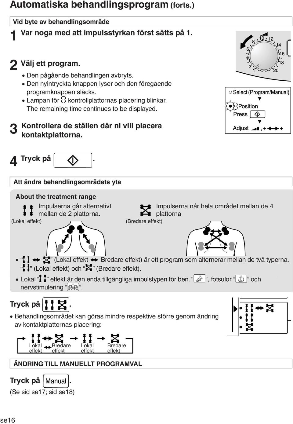 Kontrollera de ställen där ni vill placera kontaktplattorna. Tryck på. Att ändra behandlingsområdets yta About the treatment range Impulserna går alternativt mellan de 2 plattorna.