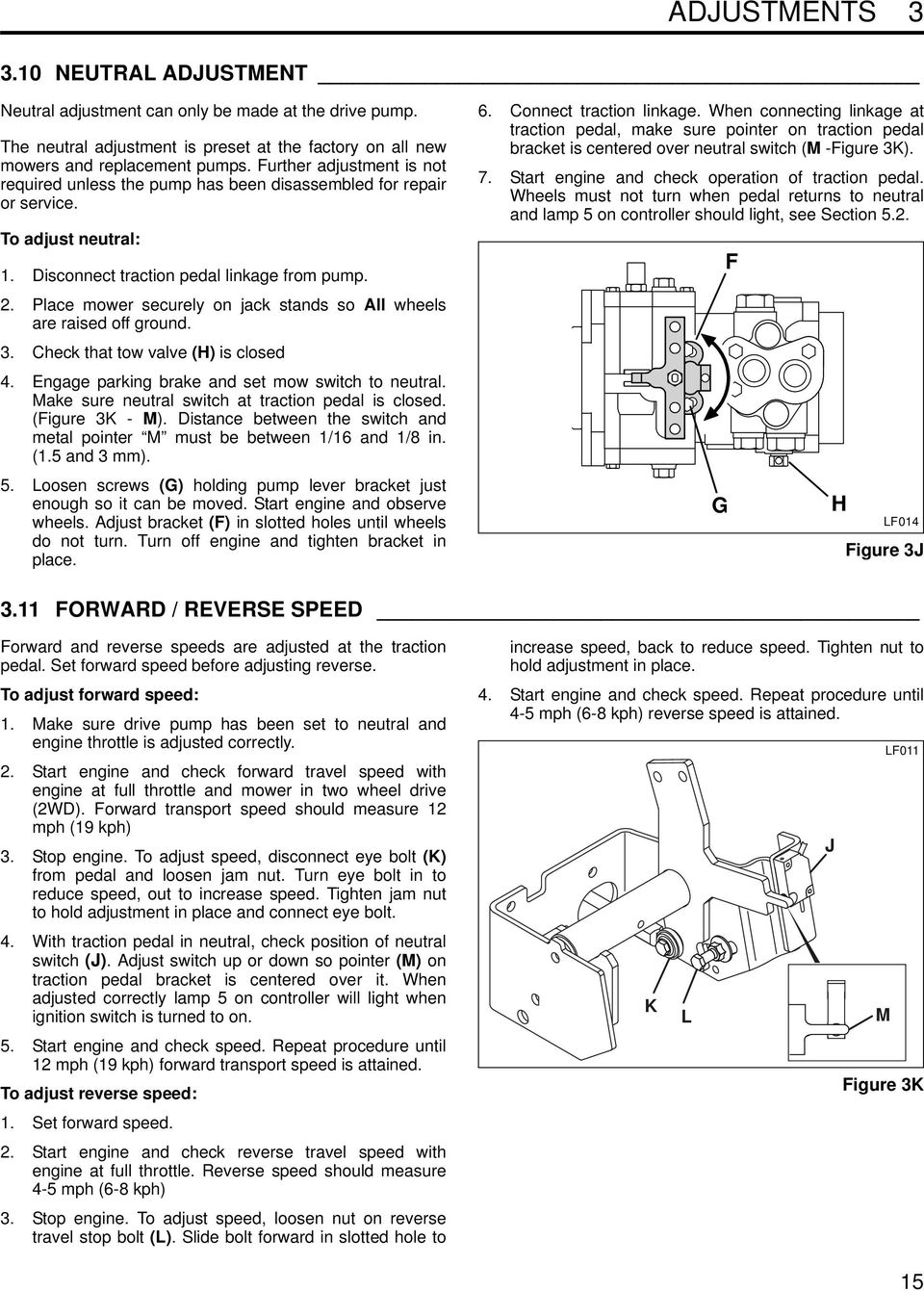 Place mower securely on jack stands so All wheels are raised off ground. 3. Check that tow valve (H) is closed 4. Engage parking brake and set mow switch to neutral.