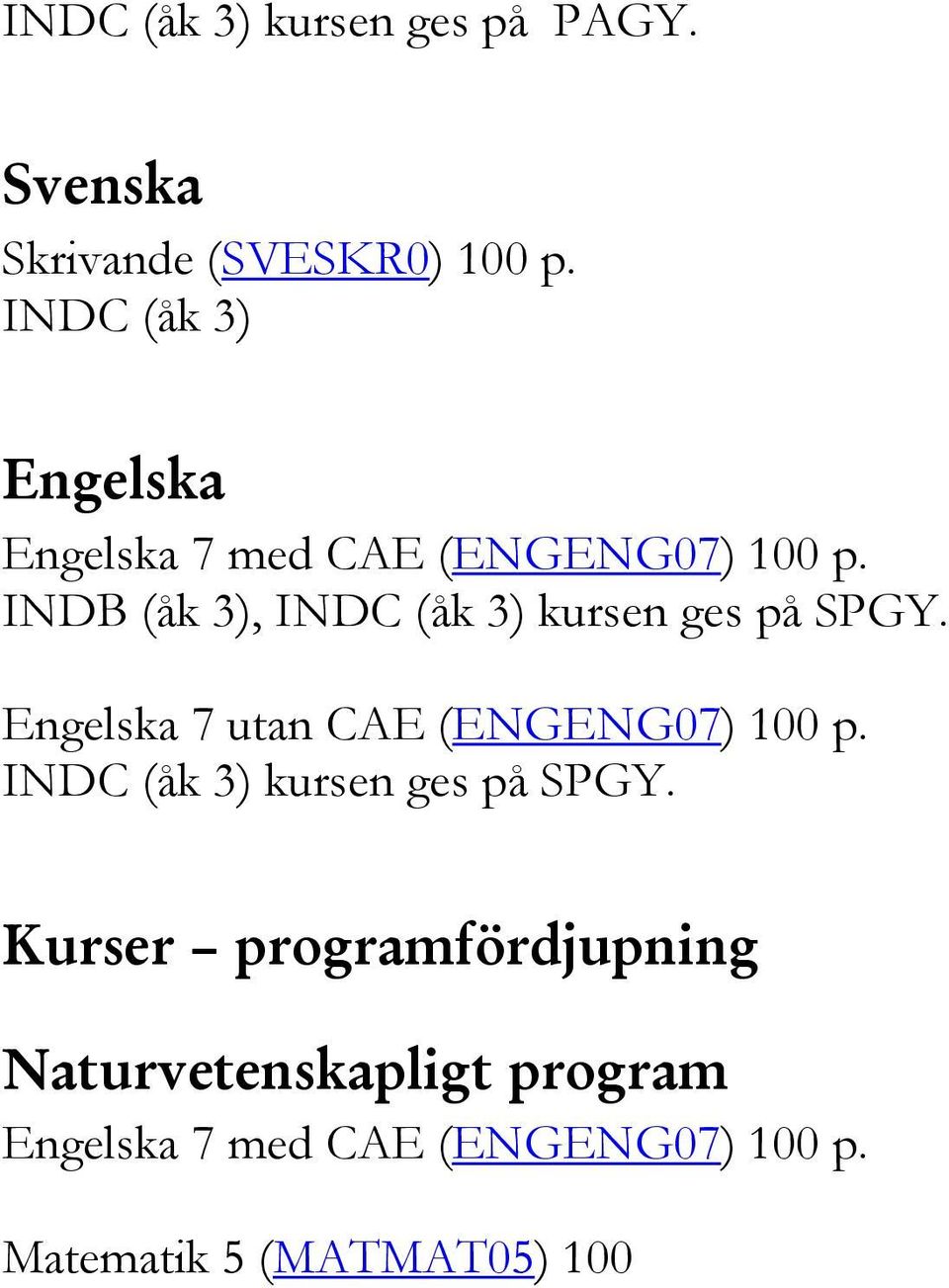INDB (åk 3), kursen ges på SPGY. Engelska 7 utan CAE (ENGENG07) 100 p.