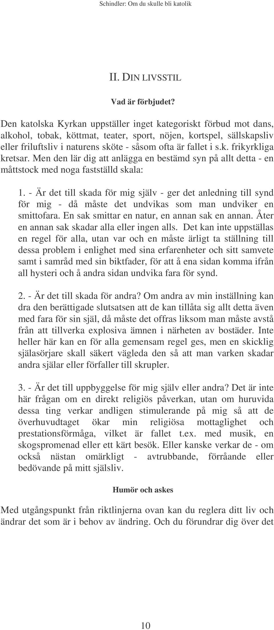 Men den lär dig att anlägga en bestämd syn på allt detta - en måttstock med noga fastställd skala: 1.