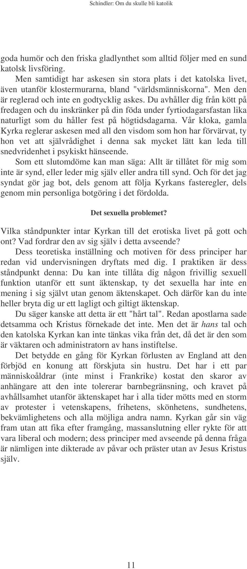 Du avhåller dig från kött på fredagen och du inskränker på din föda under fyrtiodagarsfastan lika naturligt som du håller fest på högtidsdagarna.