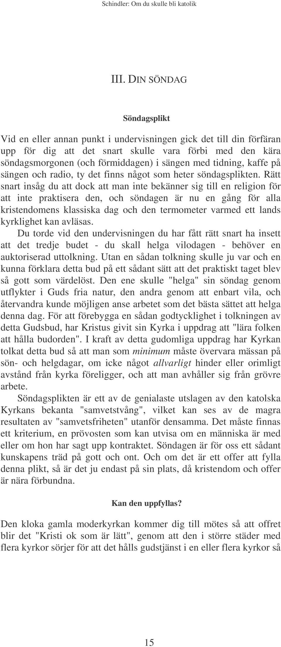 Rätt snart insåg du att dock att man inte bekänner sig till en religion för att inte praktisera den, och söndagen är nu en gång för alla kristendomens klassiska dag och den termometer varmed ett