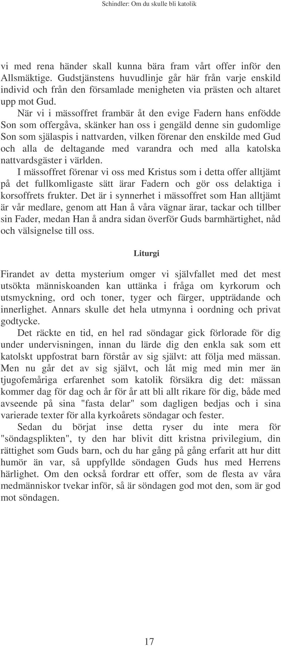 När vi i mässoffret frambär åt den evige Fadern hans enfödde Son som offergåva, skänker han oss i gengäld denne sin gudomlige Son som själaspis i nattvarden, vilken förenar den enskilde med Gud och