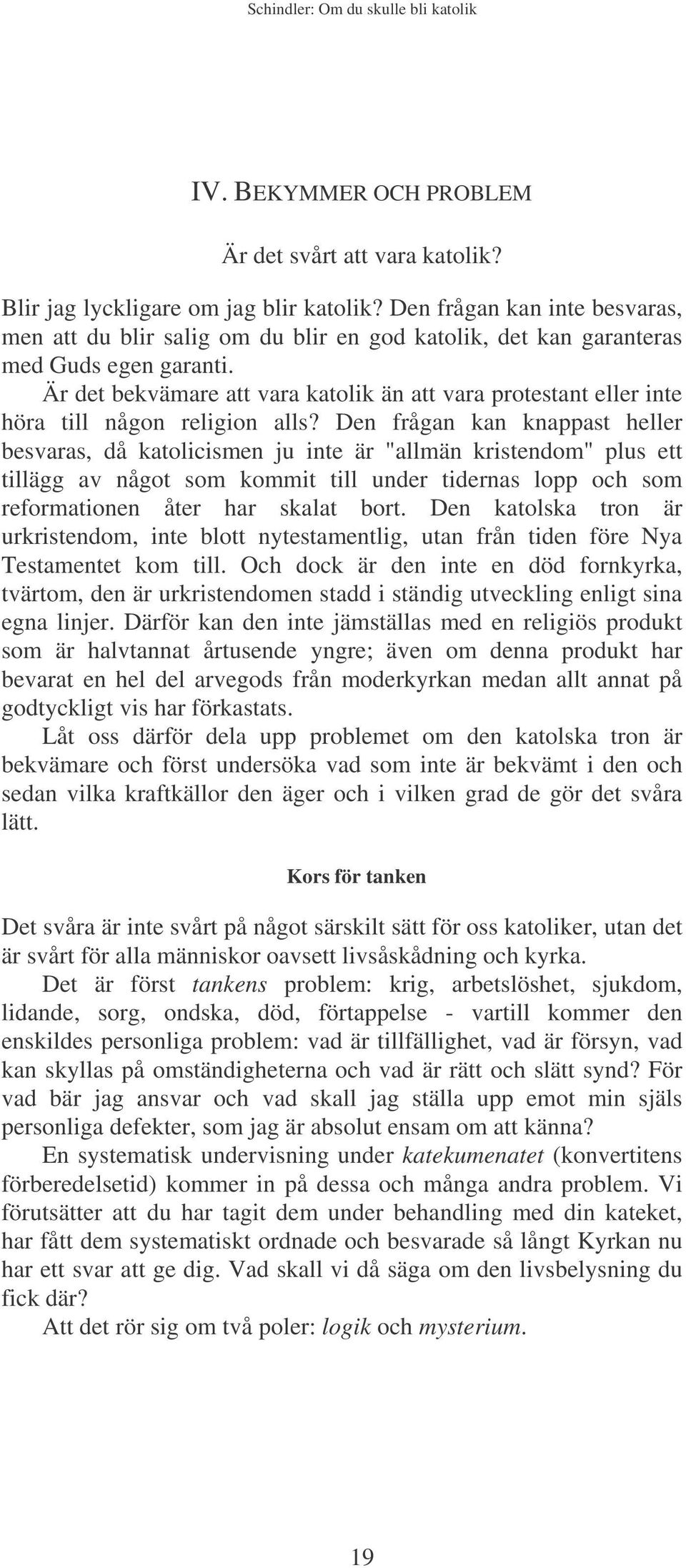 Är det bekvämare att vara katolik än att vara protestant eller inte höra till någon religion alls?